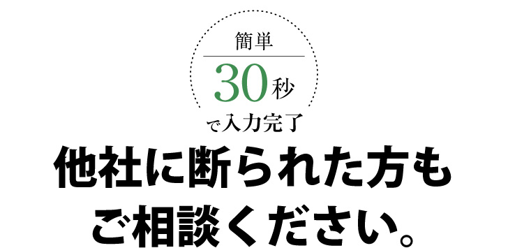 他社に断られた方もご相談下さい。